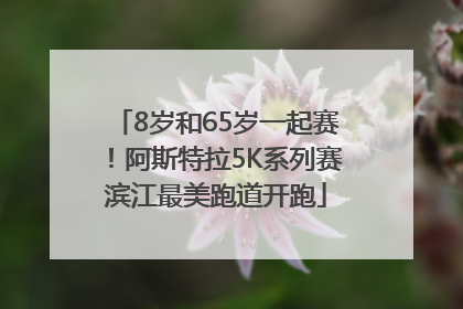 8岁和65岁一起赛！阿斯特拉5K系列赛滨江最美跑道开跑